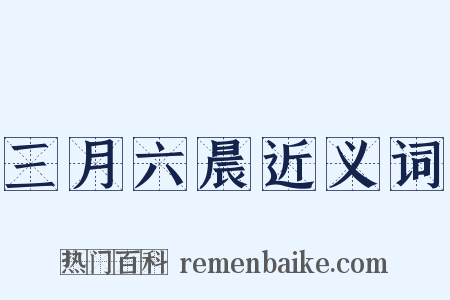 三月六晨近义词是什么意思的图片